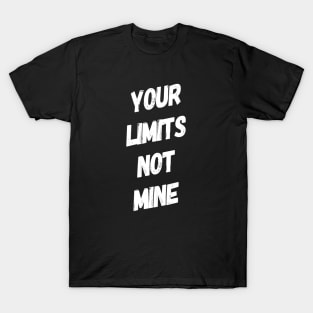 Your Limits Not Mine Inspirational Quote Shirt T-Shirt